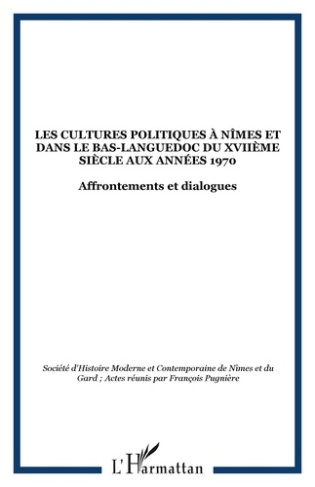 Les cultures politiques à Nîmes et dans la Bas-Languedoc oriental du XVIIe siècle aux années 1970. A