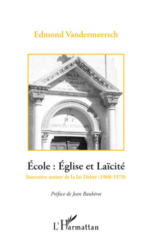 Ecole : Eglise et Laïcité, la rencontre des deux France. Souvenirs autour de la loi Debré (1960-1970