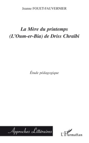 La Mère du printemps (L'Oum-er-bia) de Driss Chraïbi. Etude pédagogique