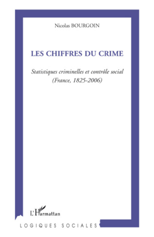 Les chiffres du crime. Statistiques criminelles et contrôle social (France, 1825-2006)