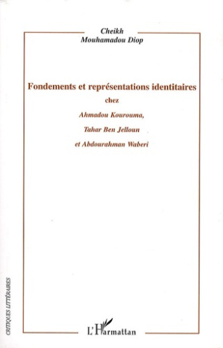 Fondements et représentations identitaires chez Ahmadou Kourouma, Tahar Ben Jelloun et Abdourahman W