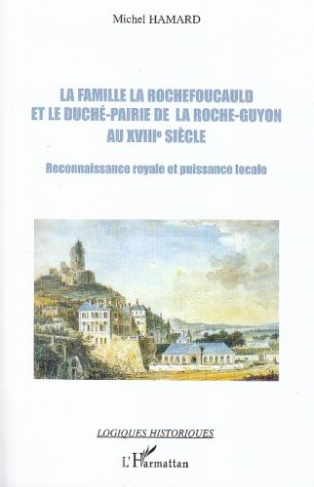 La famille La Rochefoucauld et le duché-pairie de la Roche-Guyon au XVIIIe siècle. Reconnaissance ro