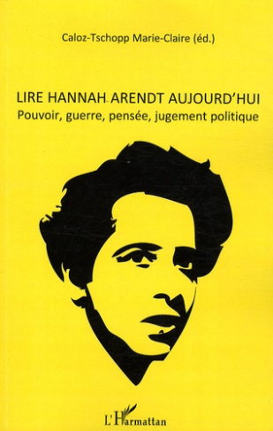 Lire Hannah Arendt aujourd'hui. Pouvoir, guerre, pensée, jugement politique