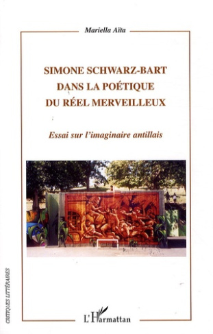 Simone Schwarz-Bart dans la poétique du réel merveilleux. Essai sur l'imaginaire antillais