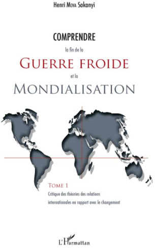 Comprendre la fin de la Guerre froide et la Mondialisation. Tome 1 : Critique des théories des relat