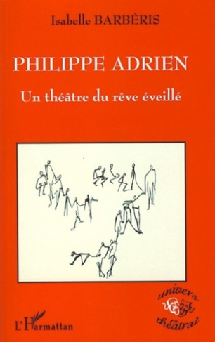 Philippe Adrien. Un théâtre du rêve éveillé