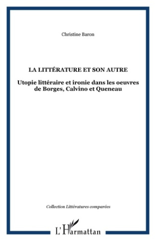La littérature et son autre. Utopie littéraire et ironie dans les oeuvres de Borges, Calvino et Quen