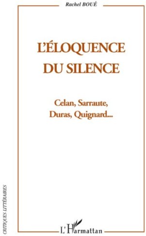 L'éloquence du silence. Celan, Sarraute, Duras et Quignard...