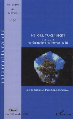 Cahiers du CIRHILLa N° 30 : Mémoire, traces, récits. Volume 2, Représentations et intertextualité