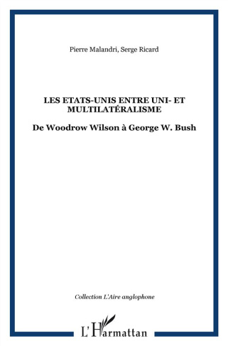 Les Etats-Unis entre uni- et multilatéralisme. De Woodrow Wilson à George W. Bush