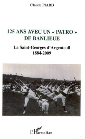 125 ans avec un "patro" de banlieue. La Saint-Georges d'Argenteuil (1884-2009)