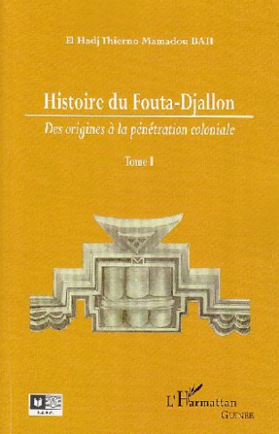 Histoire du Fouta-Djallon. Des origines à la pénétration coloniale Tome 1