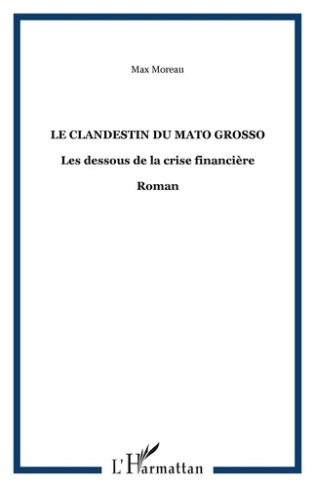 Le clandestin du mato grosso. Les dessous de la crise financière