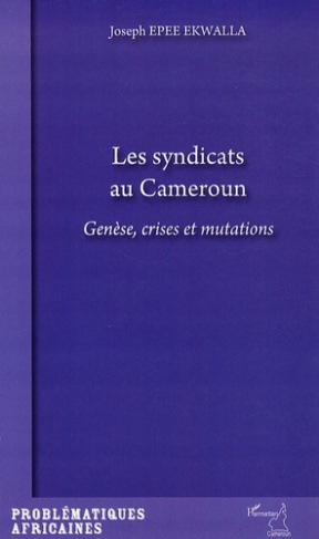Les syndicats au Cameroun. Genèse, crises et mutations