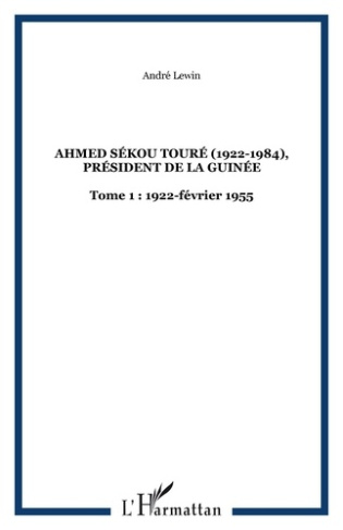 Ahmed Sékou Touré (1922-1984) Président de la Guinée de 1958 à 1984. Tome 1, 1922-1956, L'enfance, l