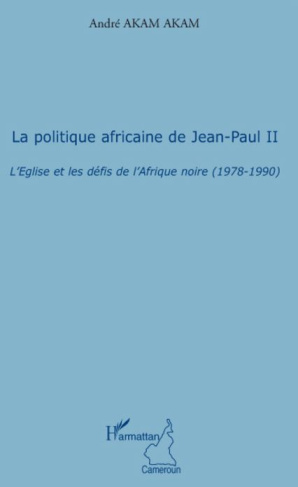 La politique africaine de Jean-Paul II. L'Eglise et les défis de l'Afrique noire (1978-1990)