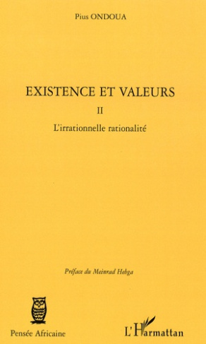 Existence et Valeurs. Tome 2, L'irrationnelle rationalité