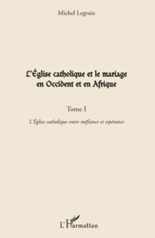 L'Eglise catholique et le mariage en Occident et en Afrique. Tome 1, L'Eglise catholique entre méfia
