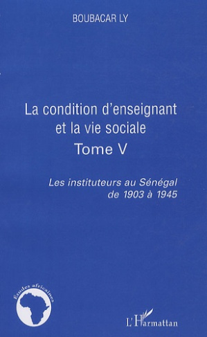 Les instituteurs au Sénégal de 1903 à 1945. Tome 5, La condition d'enseignant et la vie sociale