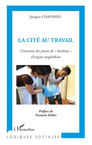 La cité au travail. L'insertion des jeunes de "banlieue" d'origine maghrébine