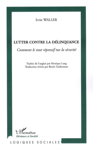 Lutter contre la délinquance. Comment le tout répressif tue la sécurité