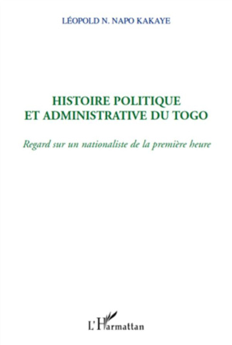 Histoire politique et aministrative du Togo. Regard sur un nationaliste de la première heure