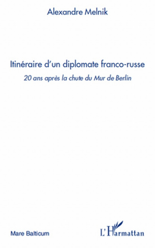 Itinéraire d'un diplomate franco-russe. 20 Ans après la chute du Mur de Berlin