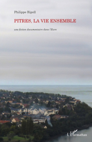 Pitres, la vie ensemble. Une fiction documentaire dans l'Eure