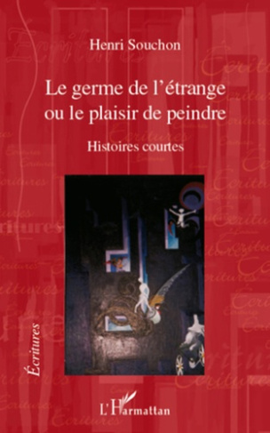 Le germe de l'étrange. Ou le plaisir de peindre - Histoires courtes