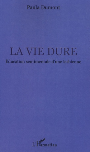La vie dure. Education sentimentale d'une lesbienne