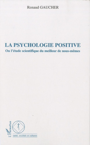 La psychologie positive. Ou l'étude scientifique du meilleur de nous-mêmes