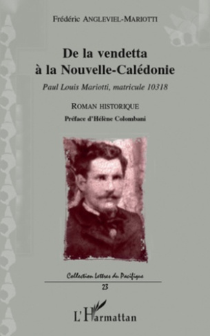 De la vendetta à la Nouvelle-Calédonie. Paul Louis Mariotti, matricule 10318 - Roman historique