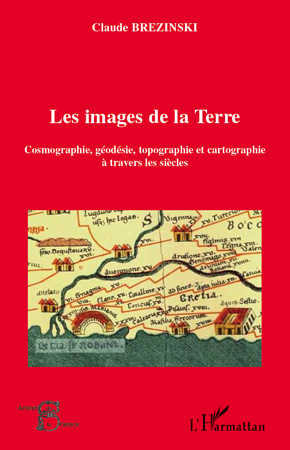 Les images de la Terre. Cosmographie, géodesie, topographie et cartographie à travers les siècles