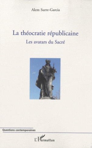 La théocratie républicaine. Les avatars du sacré, tome 1