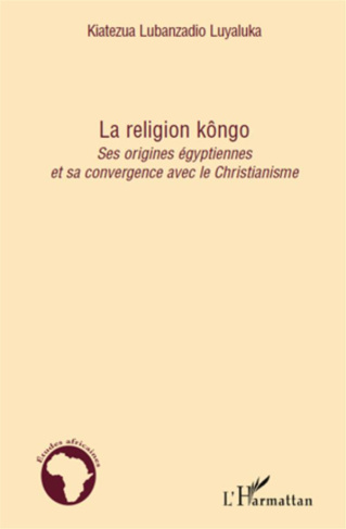La religion kôngo. Ses origines égyptiennes et sa convergence avec le Christianisme