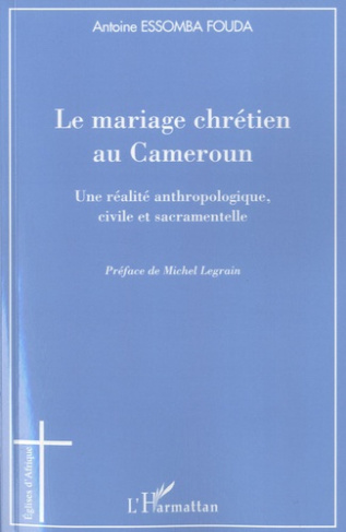 Le mariage chrétien au Cameroun. Une réalité anthropologique, civile et sacramentelle