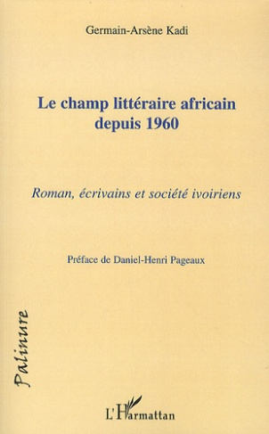 Le champ littéraire africain depuis 1960. Roman, écrivains et société ivoiriens