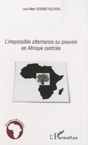 L'impossible alternance au pouvoir en Afrique centrale. Bénin, Cameroun, Congo, Gabon et Sénégal