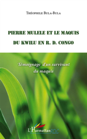Pierre Mulele et le maquis du Kwilu en RD Congo. Témoignage d'un survivant du maquis