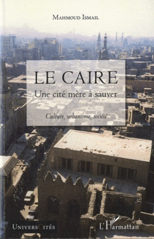 Le Caire, une cité mère à sauver. Culture, urbanisme, société