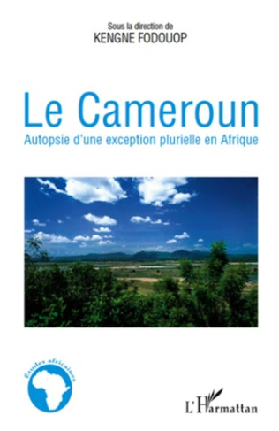 Le Cameroun. Autopsie d'une exception plurielle en Afrique