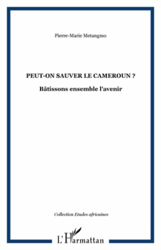 Peut-on sauver le Cameroun ? Bâtissons ensemble l'avenir