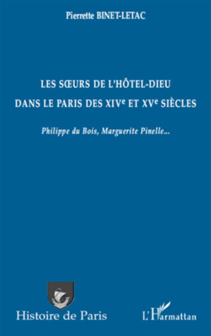 Les soeurs de l'Hôtel-Dieu dans le Paris des XIVe et XVe siècles. Philippe du Bois, Marguerite Pinel