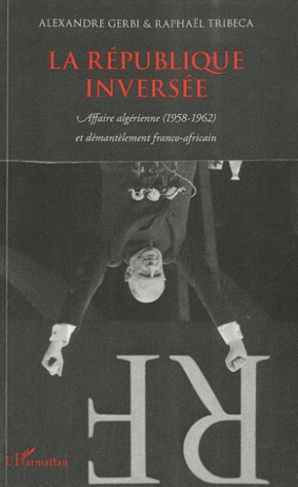 La république inversée. Affaire algérienne (1958-1962) et démantèlement franco-africain