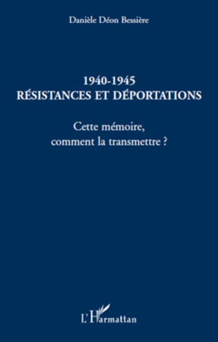 1940-1945 Résistances et Déportations. Cette mémoire, comment la transmettre ?