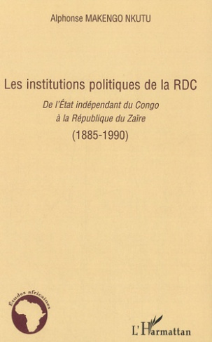 Les institutions politiques de la RDC. De l'Etat indépendant du Congo à la République du Zaïre (1885