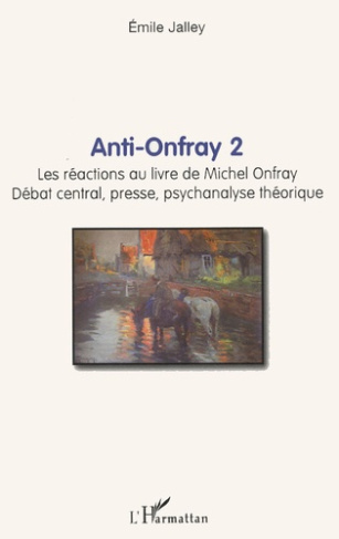 Anti-Onfray 2. Les réactions au livre de Michel Onfray, débat central presse, psychanalyse théorique