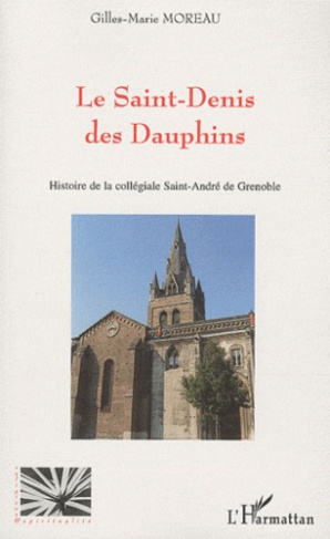 Le Saint-Denis des Dauphins. Histoire de la collégiale Saint-André de Grenoble