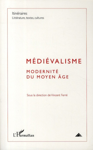 Itinéraires, littérature, textes, cultures N° 3/2010 : Médiévalisme. Modernité du Moyen Age