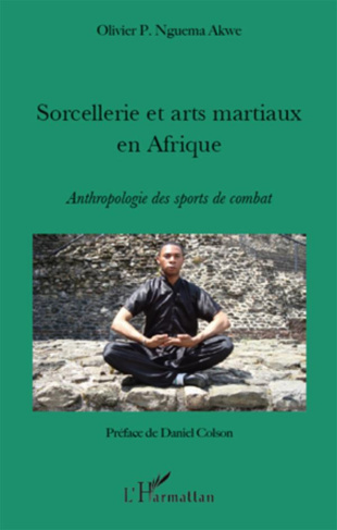 Sorcellerie et arts martiaux en Afrique. Antrhopologie des sports de combat